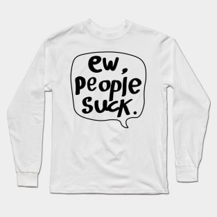 Ew,People Suck! Long Sleeve T-Shirt